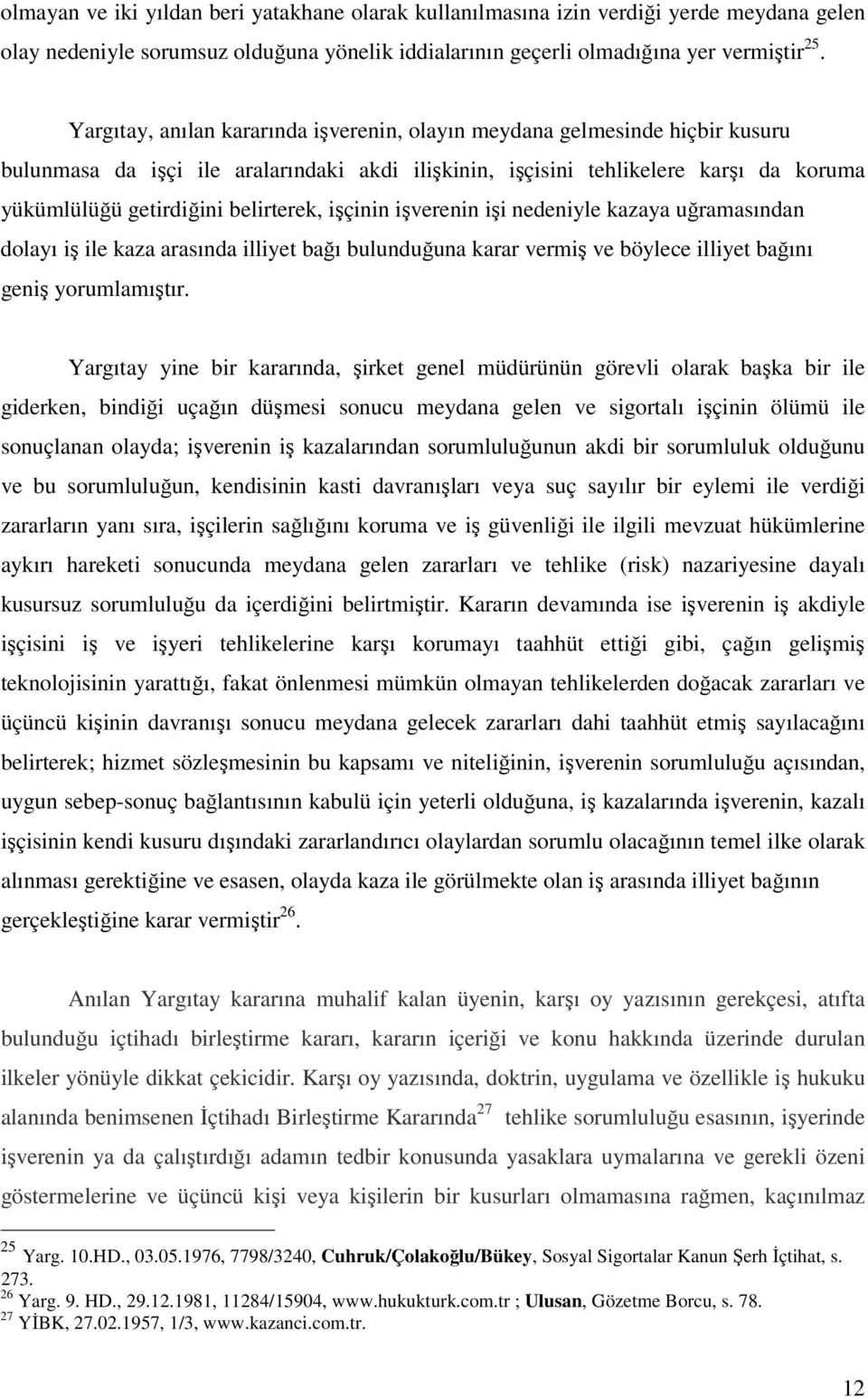 belirterek, işçinin işverenin işi nedeniyle kazaya uğramasından dolayı iş ile kaza arasında illiyet bağı bulunduğuna karar vermiş ve böylece illiyet bağını geniş yorumlamıştır.