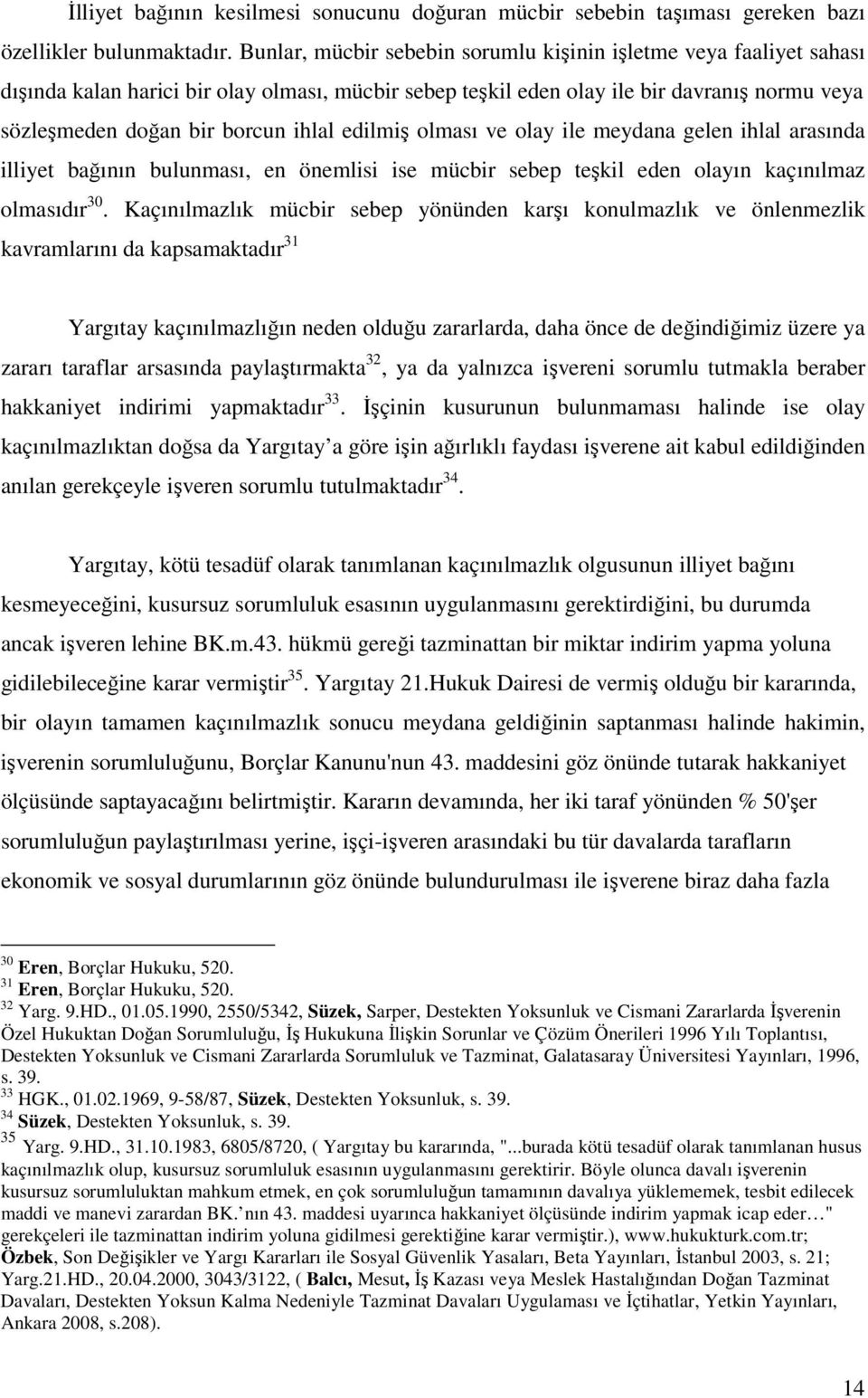 edilmiş olması ve olay ile meydana gelen ihlal arasında illiyet bağının bulunması, en önemlisi ise mücbir sebep teşkil eden olayın kaçınılmaz olmasıdır 30.