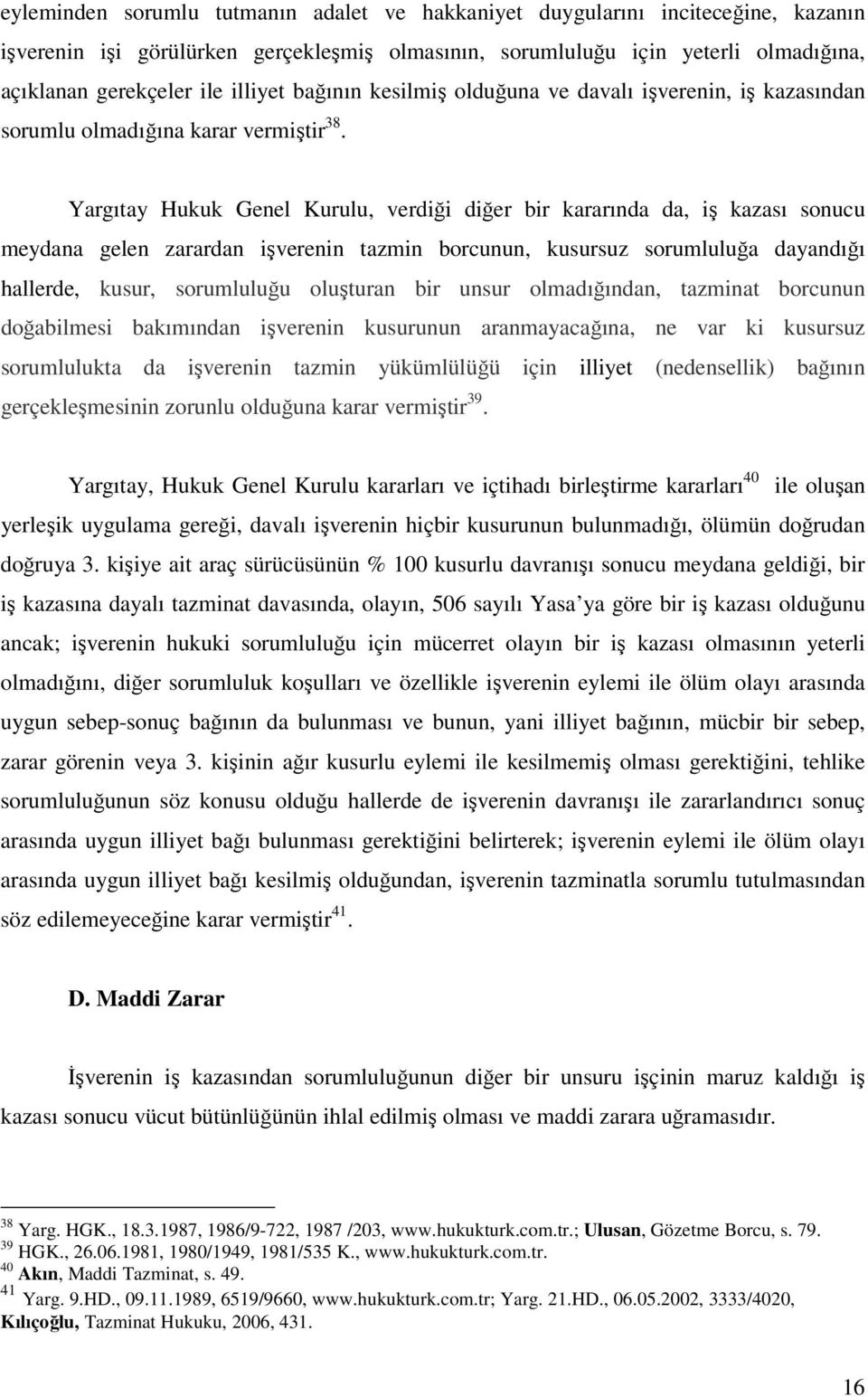 Yargıtay Hukuk Genel Kurulu, verdiği diğer bir kararında da, iş kazası sonucu meydana gelen zarardan işverenin tazmin borcunun, kusursuz sorumluluğa dayandığı hallerde, kusur, sorumluluğu oluşturan