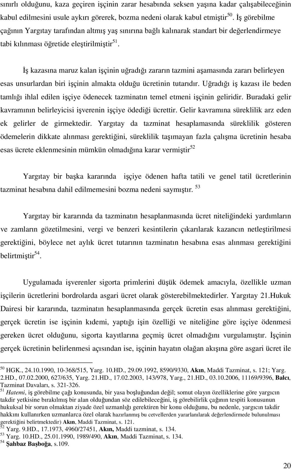 İş kazasına maruz kalan işçinin uğradığı zararın tazmini aşamasında zararı belirleyen esas unsurlardan biri işçinin almakta olduğu ücretinin tutarıdır.