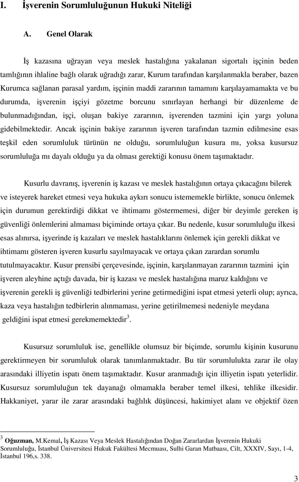 sağlanan parasal yardım, işçinin maddi zararının tamamını karşılayamamakta ve bu durumda, işverenin işçiyi gözetme borcunu sınırlayan herhangi bir düzenleme de bulunmadığından, işçi, oluşan bakiye