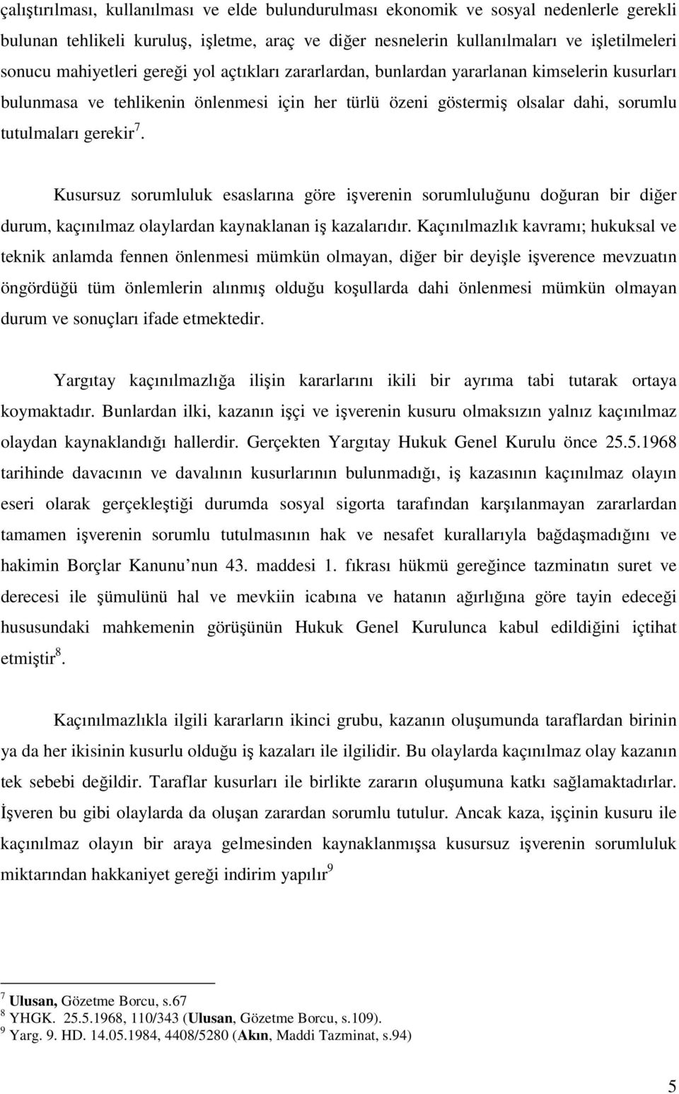 Kusursuz sorumluluk esaslarına göre işverenin sorumluluğunu doğuran bir diğer durum, kaçınılmaz olaylardan kaynaklanan iş kazalarıdır.