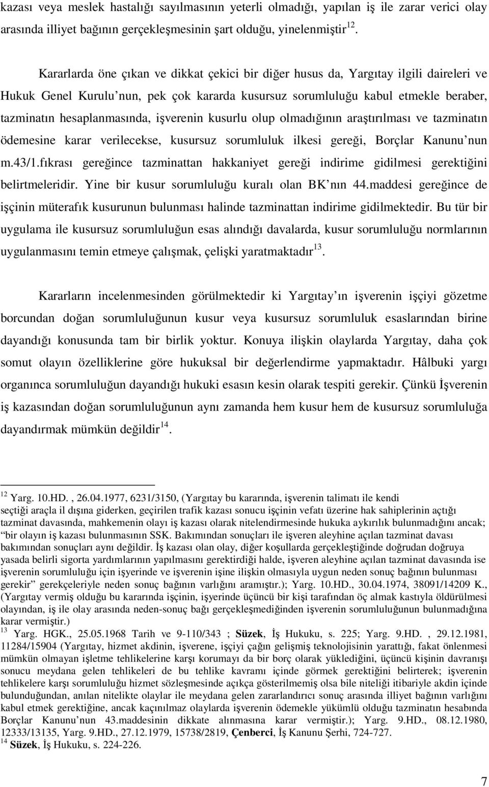 işverenin kusurlu olup olmadığının araştırılması ve tazminatın ödemesine karar verilecekse, kusursuz sorumluluk ilkesi gereği, Borçlar Kanunu nun m.43/1.