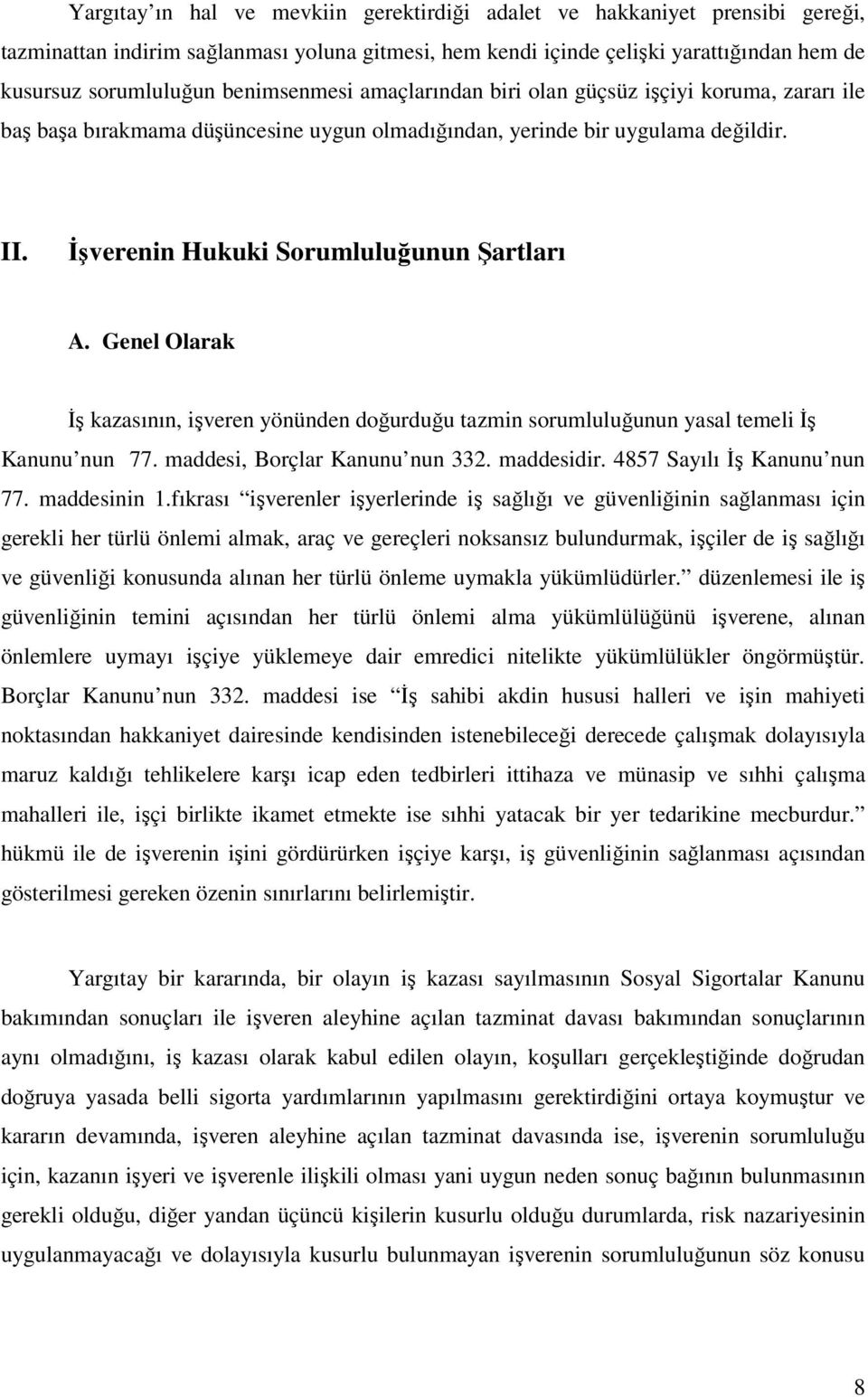 Genel Olarak İş kazasının, işveren yönünden doğurduğu tazmin sorumluluğunun yasal temeli İş Kanunu nun 77. maddesi, Borçlar Kanunu nun 332. maddesidir. 4857 Sayılı İş Kanunu nun 77. maddesinin 1.