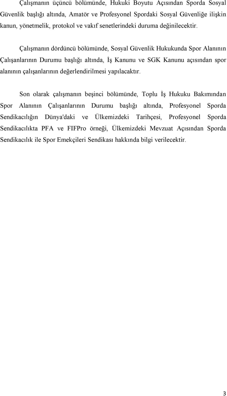 Çalışmanın dördüncü bölümünde, Sosyal Güvenlik Hukukunda Spor Alanının Çalışanlarının Durumu başlığı altında, İş Kanunu ve SGK Kanunu açısından spor alanının çalışanlarının değerlendirilmesi