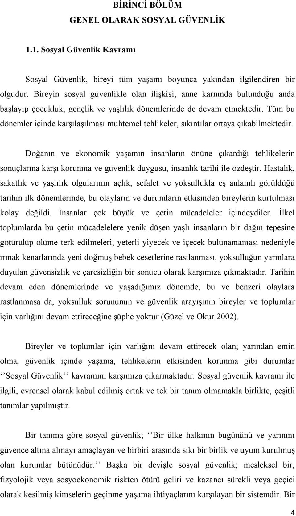 Tüm bu dönemler içinde karşılaşılması muhtemel tehlikeler, sıkıntılar ortaya çıkabilmektedir.