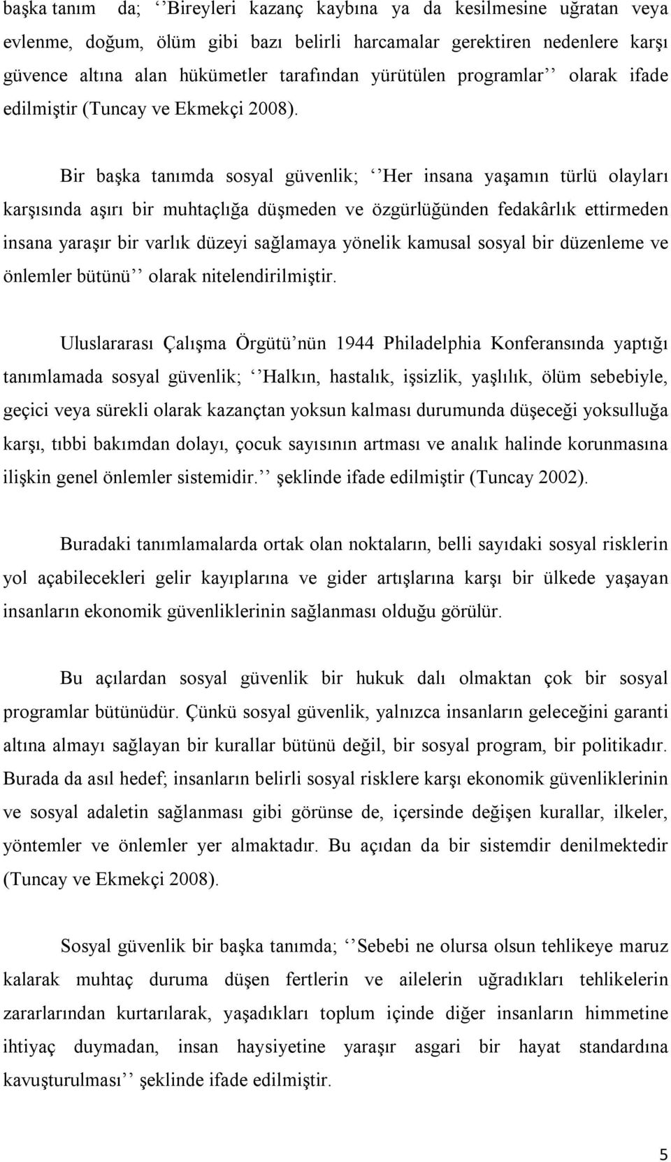 Bir başka tanımda sosyal güvenlik; Her insana yaşamın türlü olayları karşısında aşırı bir muhtaçlığa düşmeden ve özgürlüğünden fedakârlık ettirmeden insana yaraşır bir varlık düzeyi sağlamaya yönelik