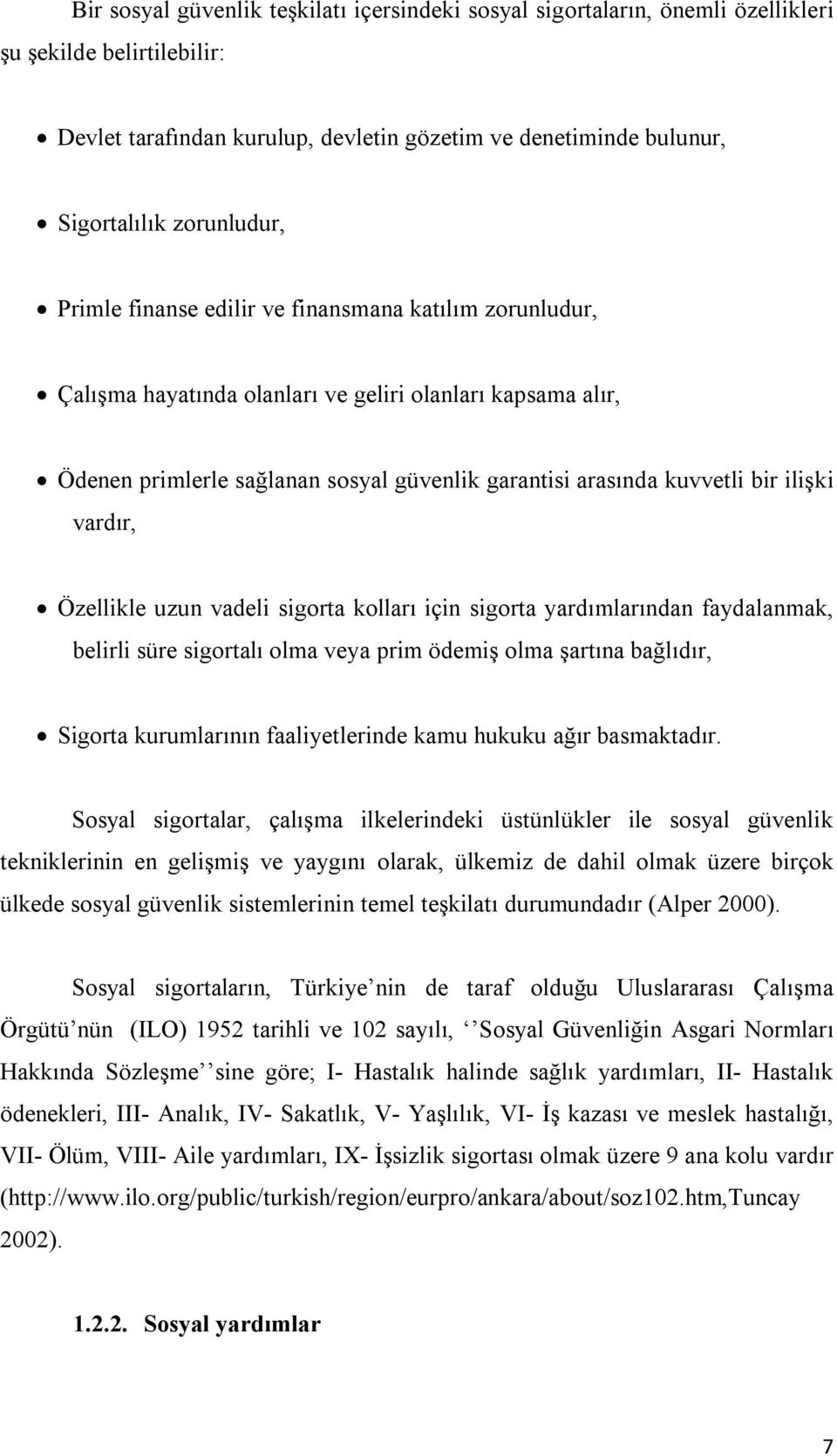 bir ilişki vardır, Özellikle uzun vadeli sigorta kolları için sigorta yardımlarından faydalanmak, belirli süre sigortalı olma veya prim ödemiş olma şartına bağlıdır, Sigorta kurumlarının