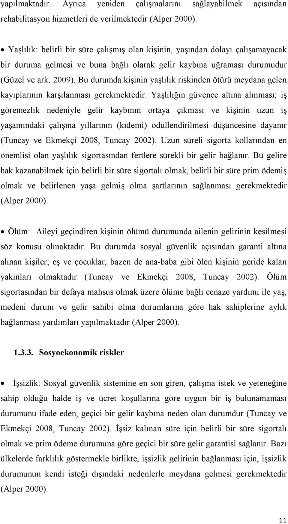 Bu durumda kişinin yaşlılık riskinden ötürü meydana gelen kayıplarının karşılanması gerekmektedir.