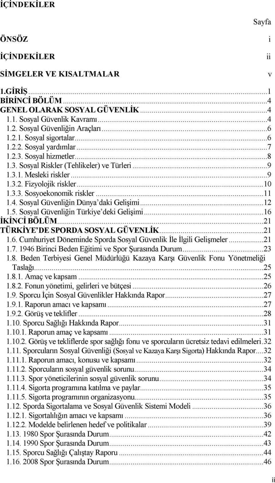 .. 11 1.4. Sosyal Güvenliğin Dünya daki Gelişimi... 12 1.5. Sosyal Güvenliğin Türkiye deki Gelişimi... 16 İKİNCİ BÖLÜM... 21 TÜRKİYE DE SPORDA SOSYAL GÜVENLİK... 21 1.6. Cumhuriyet Döneminde Sporda Sosyal Güvenlik İle İlgili Gelişmeler.