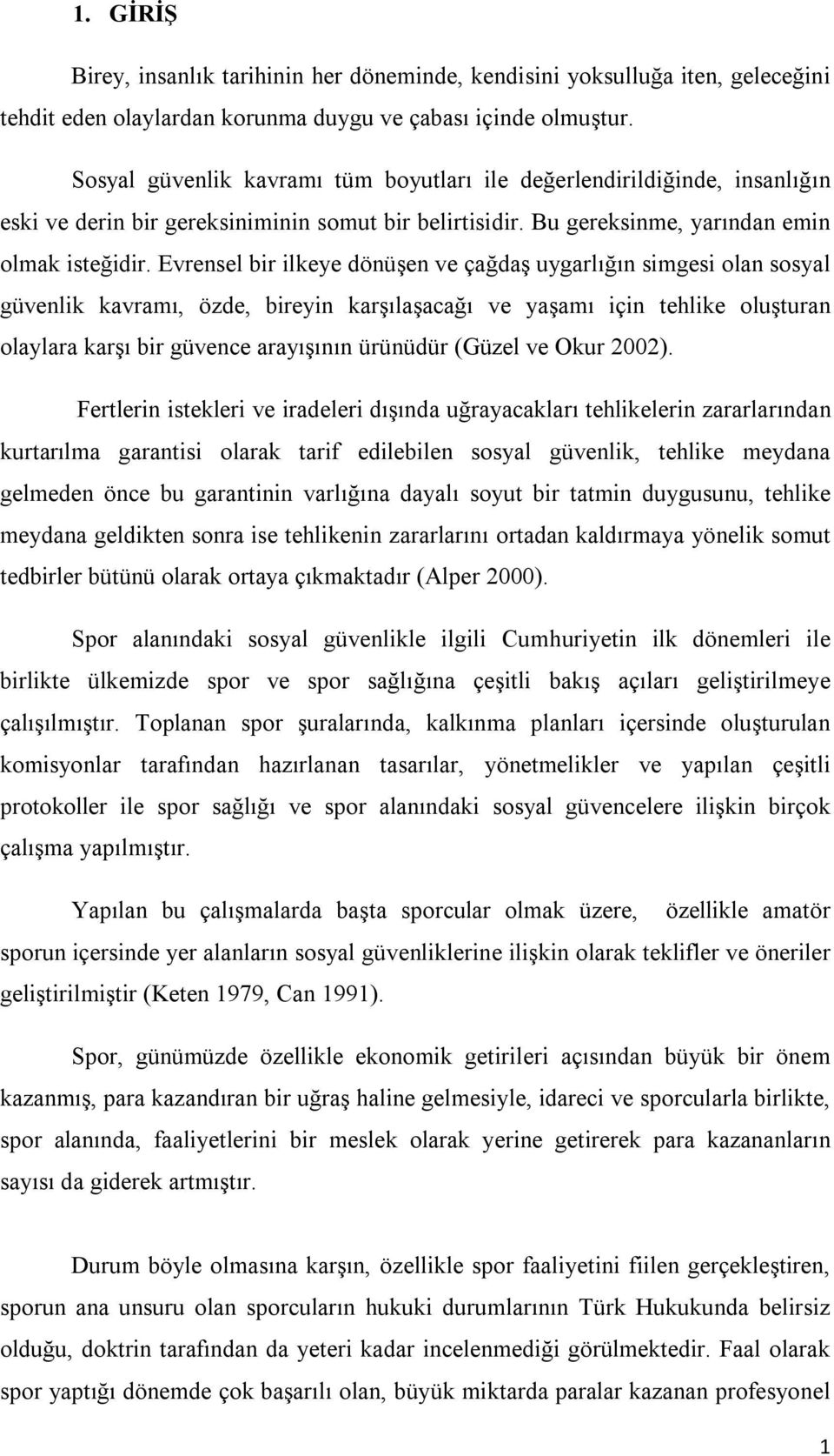 Evrensel bir ilkeye dönüşen ve çağdaş uygarlığın simgesi olan sosyal güvenlik kavramı, özde, bireyin karşılaşacağı ve yaşamı için tehlike oluşturan olaylara karşı bir güvence arayışının ürünüdür