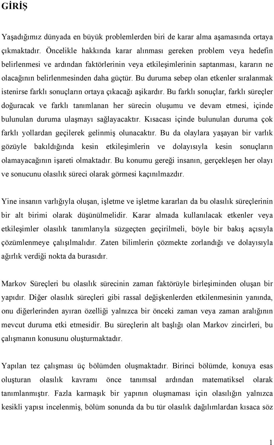 Bu duruma sebep olan etkenler sıralanmak istenirse farklı sonuçların ortaya çıkacağı aşikardır.