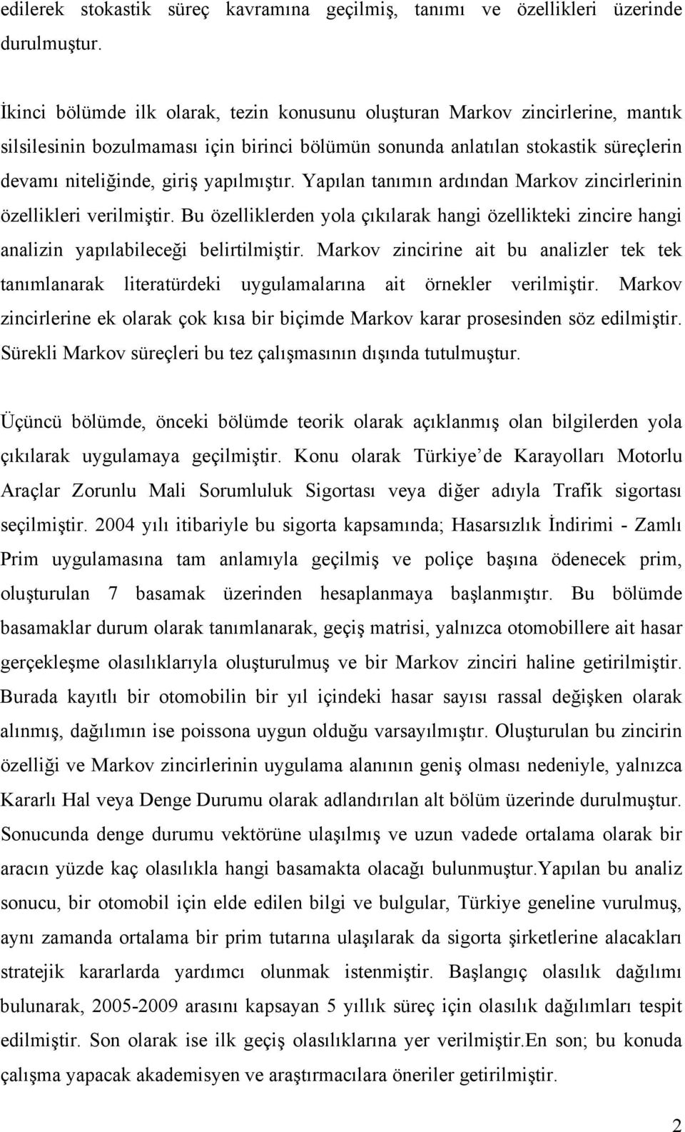 yapılmıştır. Yapılan tanımın ardından Markov zincirlerinin özellikleri verilmiştir. Bu özelliklerden yola çıkılarak hangi özellikteki zincire hangi analizin yapılabileceği belirtilmiştir.