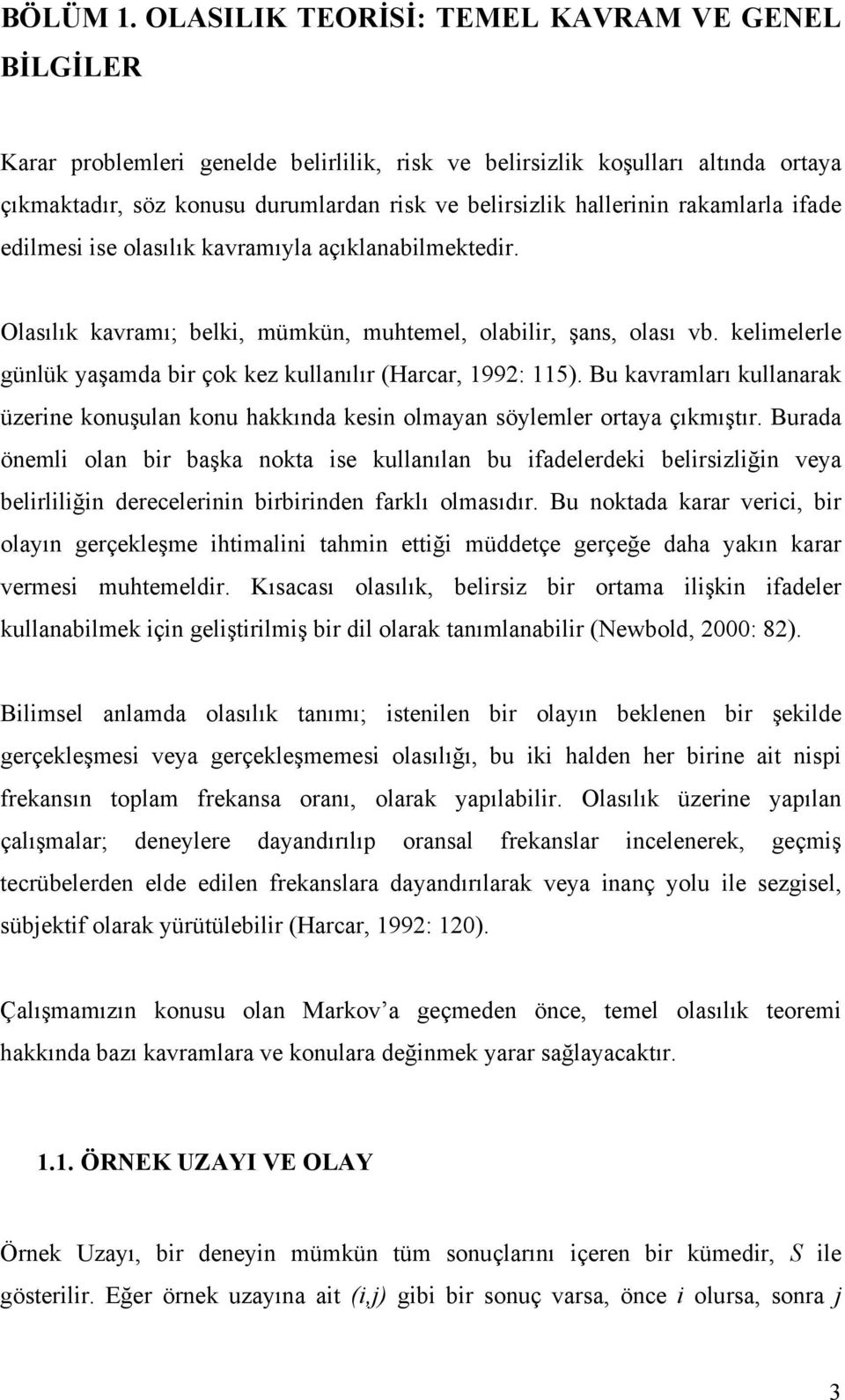 rakamlarla ifade edilmesi ise olasılık kavramıyla açıklanabilmektedir. Olasılık kavramı; belki, mümkün, muhtemel, olabilir, şans, olası vb.