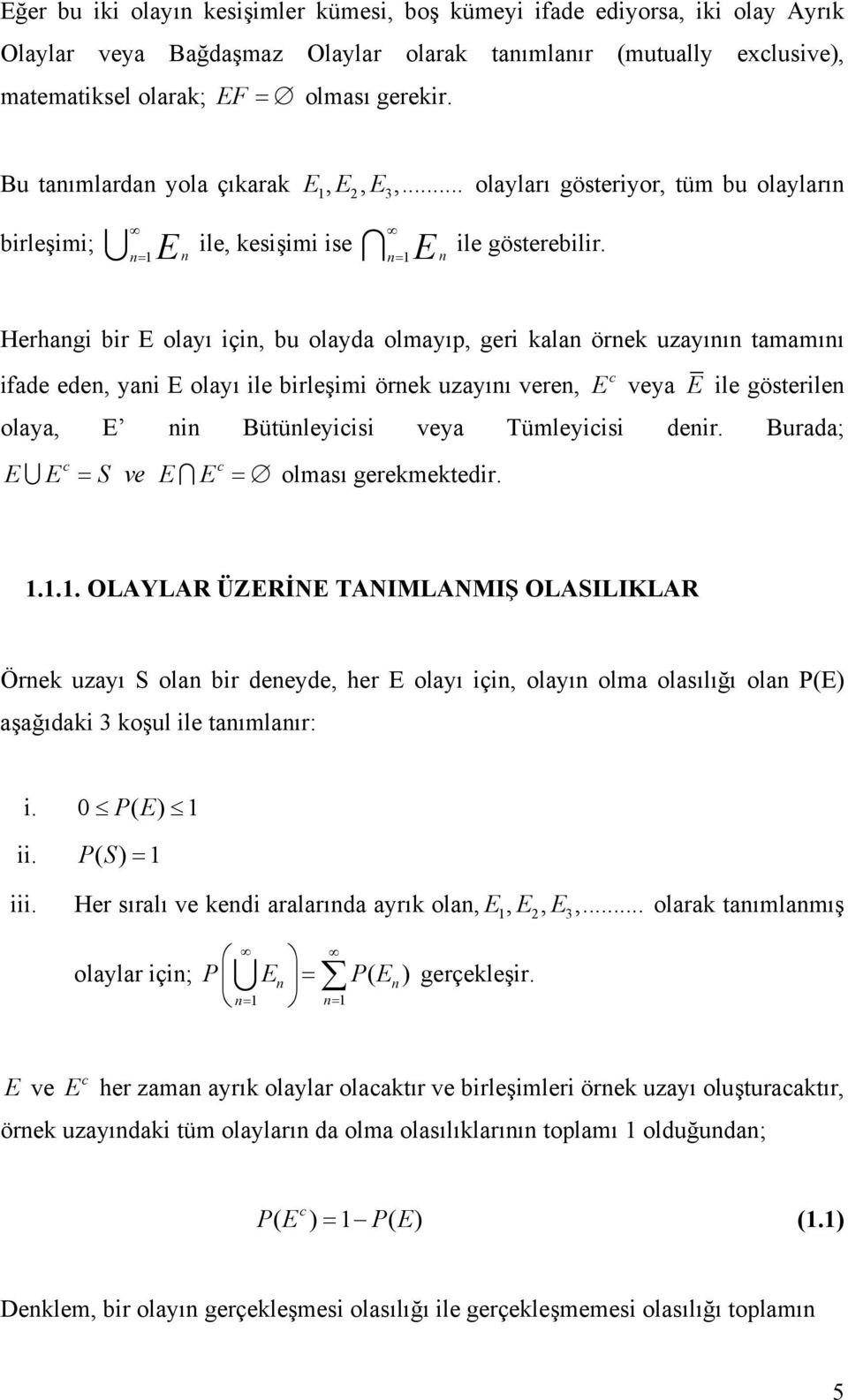 E Herhangi bir E olayı için, bu olayda olmayıp, geri kalan örnek uzayının tamamını ifade eden, yani E olayı ile birleşimi örnek uzayını veren, c E veya E ile gösterilen olaya, E nin Bütünleyicisi