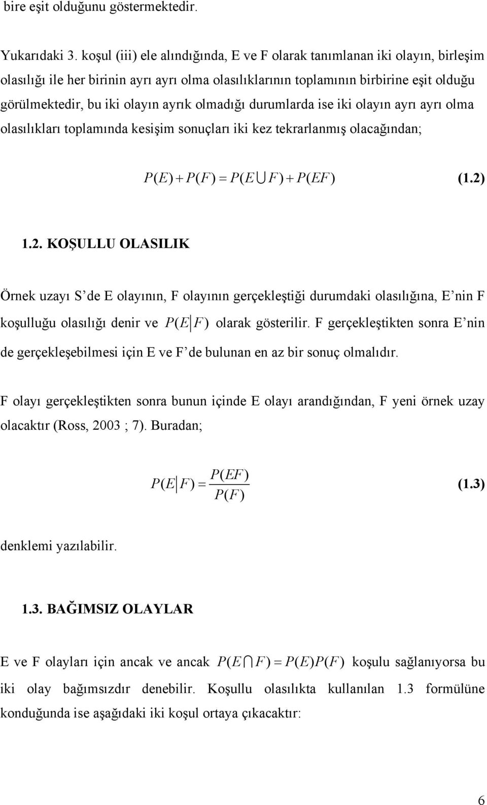 olmadığı durumlarda ise iki olayın ayrı ayrı olma olasılıkları toplamında kesişim sonuçları iki kez tekrarlanmış olacağından; PE ( ) + PF ( ) = PE ( F) + PEF ( ) (1.2)