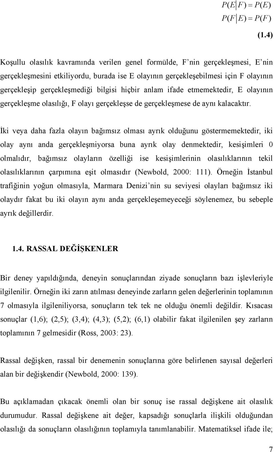 bilgisi hiçbir anlam ifade etmemektedir, E olayının gerçekleşme olasılığı, F olayı gerçekleşse de gerçekleşmese de aynı kalacaktır.