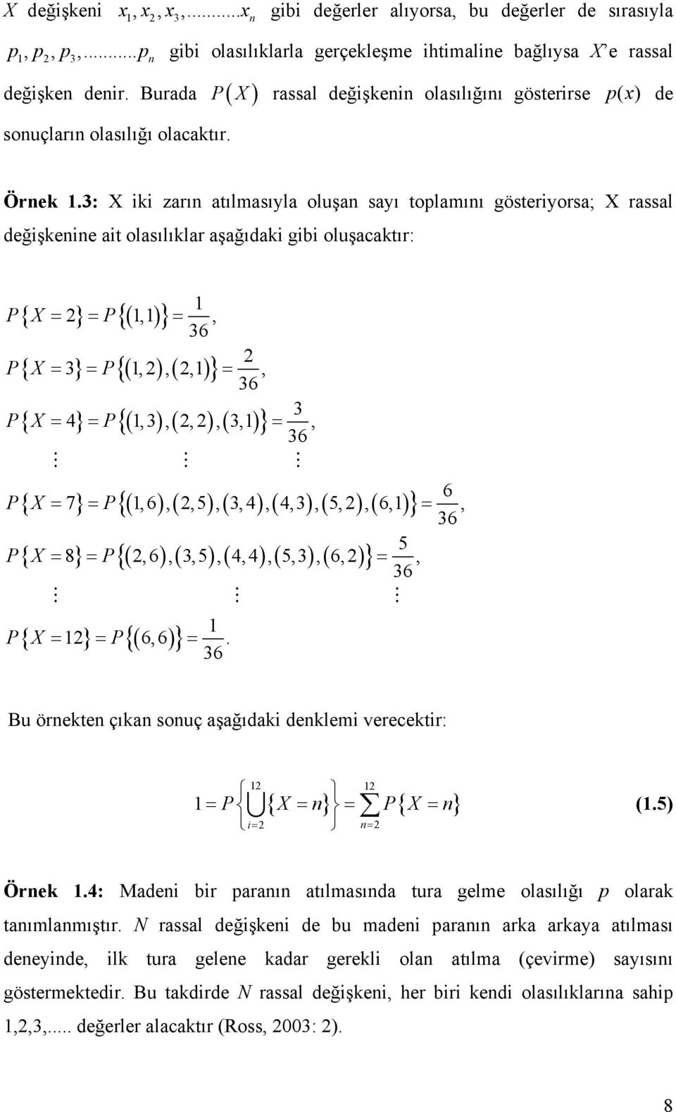 3: X iki zarın atılmasıyla oluşan sayı toplamını gösteriyorsa; X rassal değişkenine ait olasılıklar aşağıdaki gibi oluşacaktır: 1 P{ X = 2} = P{ ( 1,1 )} =, 36 2 P{ X = 3} = P{ ( 1,2 ),( 2,1 )} =, 36