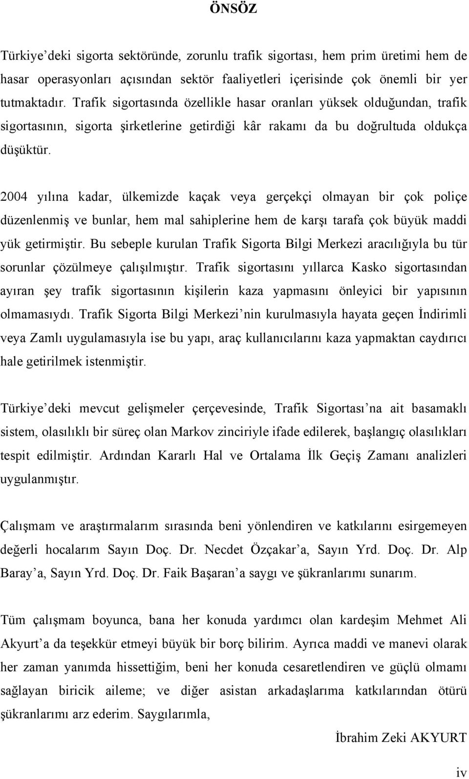 2004 yılına kadar, ülkemizde kaçak veya gerçekçi olmayan bir çok poliçe düzenlenmiş ve bunlar, hem mal sahiplerine hem de karşı tarafa çok büyük maddi yük getirmiştir.