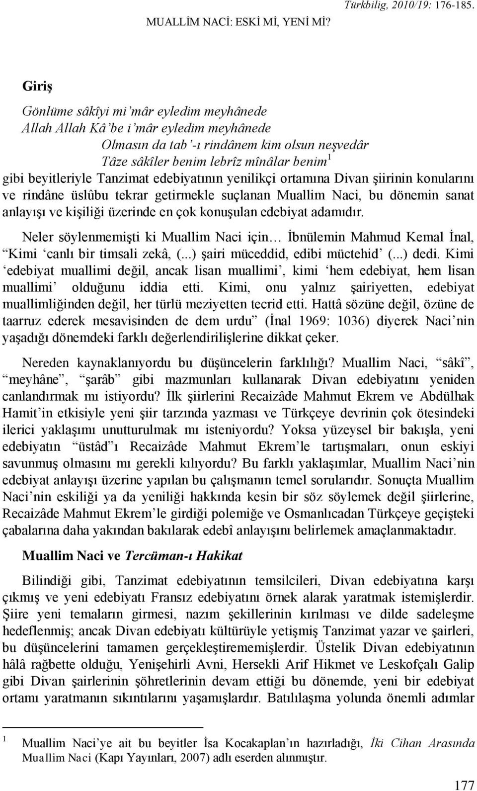 Tanzimat edebiyatının yenilikçi ortamına Divan şiirinin konularını ve rindâne üslûbu tekrar getirmekle suçlanan Muallim Naci, bu dönemin sanat anlayışı ve kişiliği üzerinde en çok konuşulan edebiyat