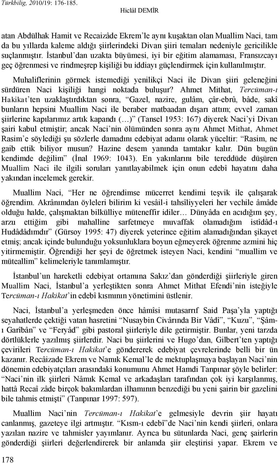 İstanbul dan uzakta büyümesi, iyi bir eğitim alamaması, Fransızcayı geç öğrenmesi ve rindmeşrep kişiliği bu iddiayı güçlendirmek için kullanılmıştır.