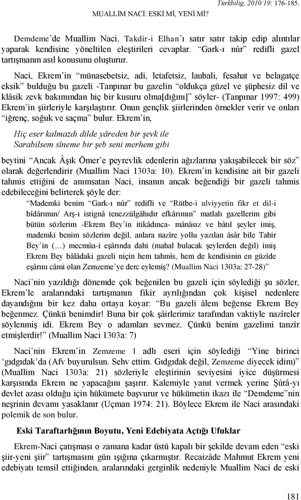 Naci, Ekrem in münasebetsiz, adi, letafetsiz, laubali, fesahat ve belagatçe eksik bulduğu bu gazeli -Tanpınar bu gazelin oldukça güzel ve şüphesiz dil ve klâsik zevk bakımından hiç bir kusuru