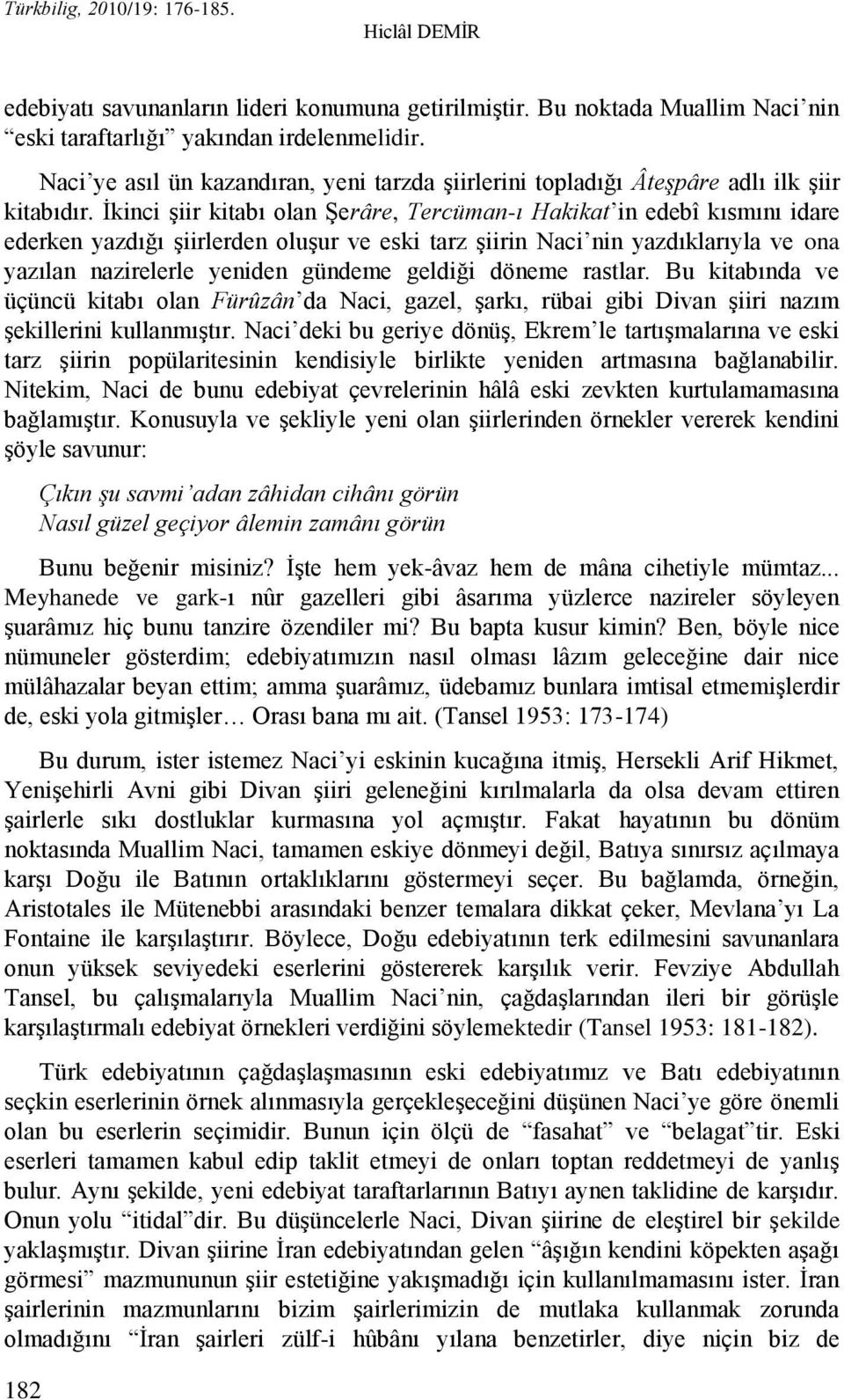 İkinci şiir kitabı olan Şerâre, Tercüman-ı Hakikat in edebî kısmını idare ederken yazdığı şiirlerden oluşur ve eski tarz şiirin Naci nin yazdıklarıyla ve ona yazılan nazirelerle yeniden gündeme