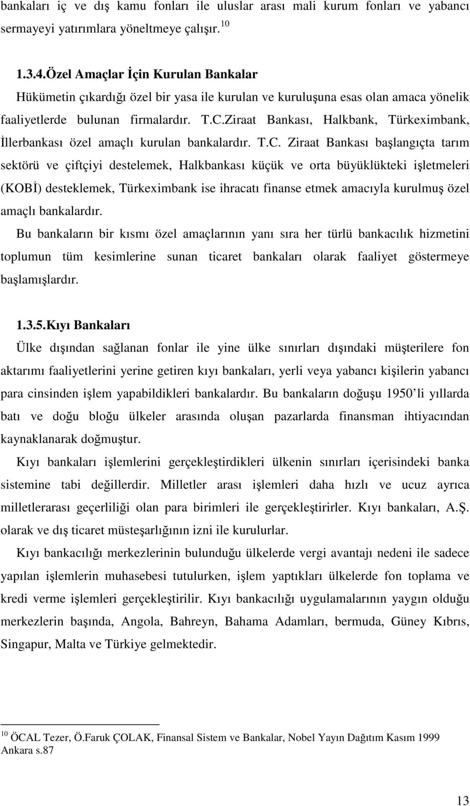 Ziraat Bankası, Halkbank, Türkeximbank, İllerbankası özel amaçlı kurulan bankalardır. T.C.