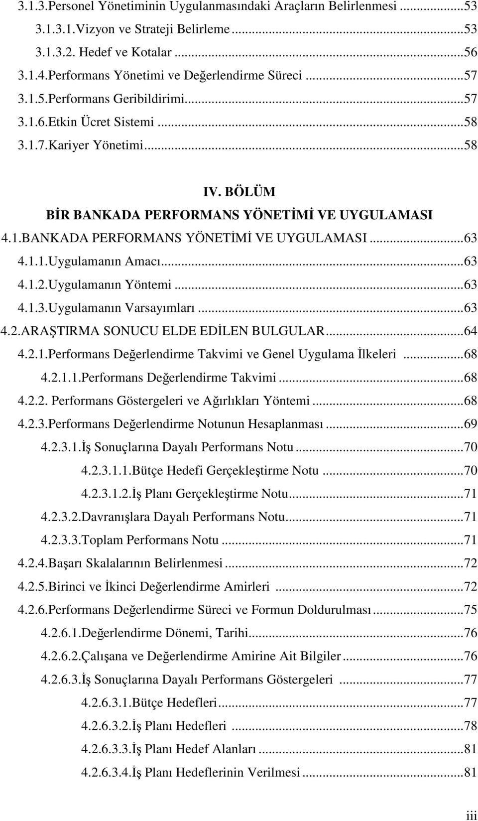 1.1.Uygulamanın Amacı...63 4.1.2.Uygulamanın Yöntemi...63 4.1.3.Uygulamanın Varsayımları...63 4.2.ARAŞTIRMA SONUCU ELDE EDİLEN BULGULAR...64 4.2.1.Performans Değerlendirme Takvimi ve Genel Uygulama İlkeleri.