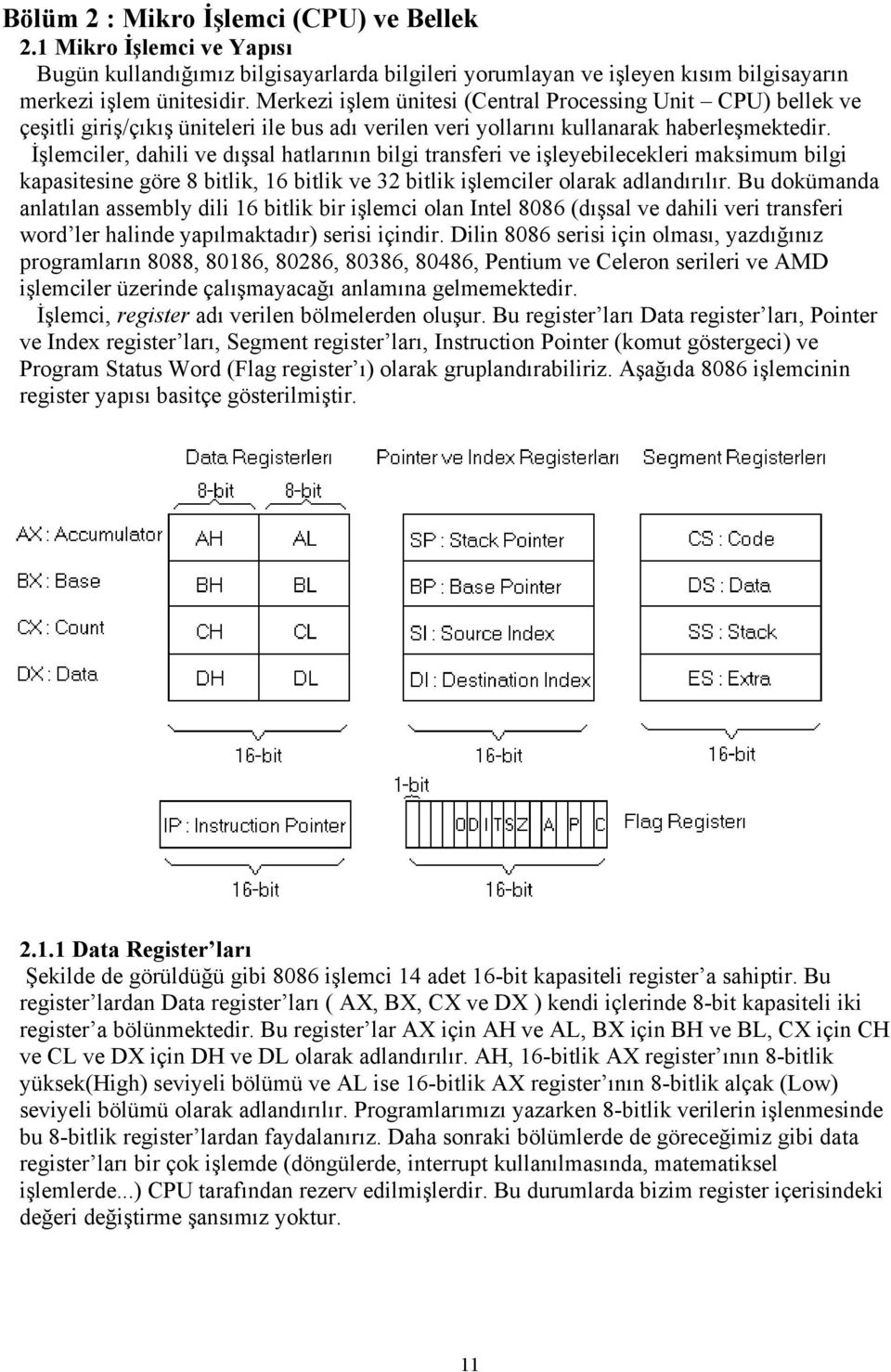 İşlemciler, dahili ve dışsal hatlarının bilgi transferi ve işleyebilecekleri maksimum bilgi kapasitesine göre 8 bitlik, 16 bitlik ve 32 bitlik işlemciler olarak adlandırılır.