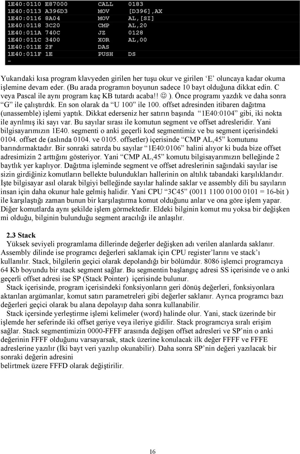 C veya Pascal ile aynı program kaç KB tutardı acaba!! ). Önce programı yazdık ve daha sonra G ile çalıştırdık. En son olarak da U 100 ile 100.