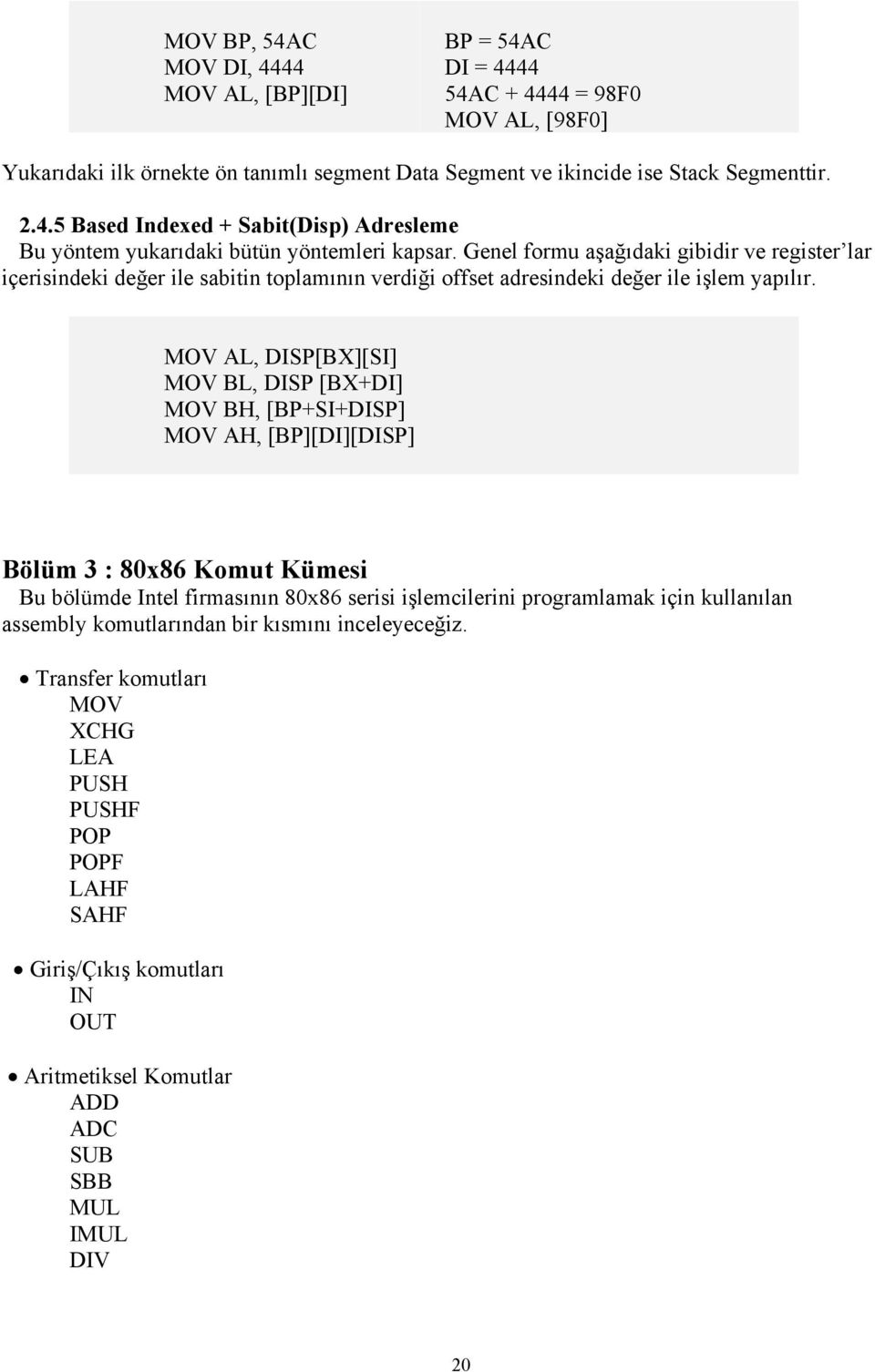 MOV AL, DISP[BX][SI] MOV BL, DISP [BX+DI] MOV BH, [BP+SI+DISP] MOV AH, [BP][DI][DISP] Bölüm 3 : 80x86 Komut Kümesi Bu bölümde Intel firmasının 80x86 serisi işlemcilerini programlamak için kullanılan