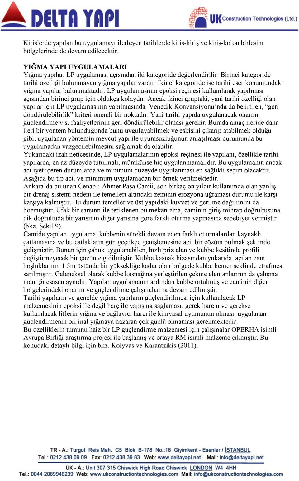 İkinci kategoride ise tarihi eser konumundaki yığma yapılar bulunmaktadır. LP uygulamasının epoksi reçinesi kullanılarak yapılması açısından birinci grup için oldukça kolaydır.