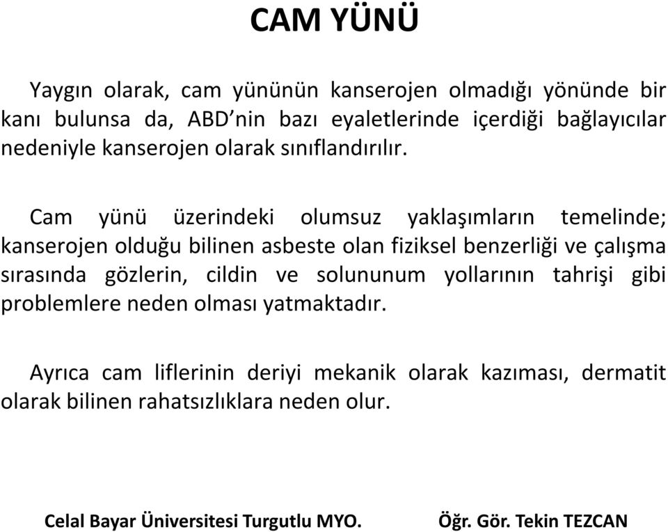 Cam yünü üzerindeki olumsuz yaklaşımların temelinde; kanserojen olduğu bilinen asbeste olan fiziksel benzerliği ve çalışma