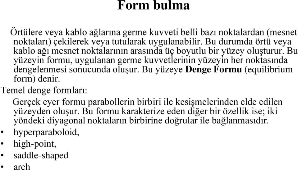 Bu yüzeyin formu, uygulanan germe kuvvetlerinin yüzeyin her noktasında dengelenmesi sonucunda oluşur. Bu yüzeye Denge Formu (equilibrium form) denir.