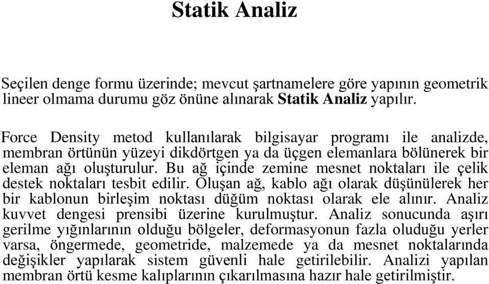 Bu ağ içinde zemine mesnet noktaları ile çelik destek noktaları tesbit edilir. Oluşan ağ, kablo ağı olarak düşünülerek her bir kablonun birleşim noktası düğüm noktası olarak ele alınır.