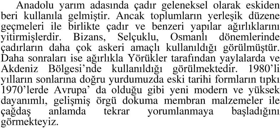 Bizans, Selçuklu, Osmanlı dönemlerinde çadırların daha çok askeri amaçlı kullanıldığı görülmüştür.