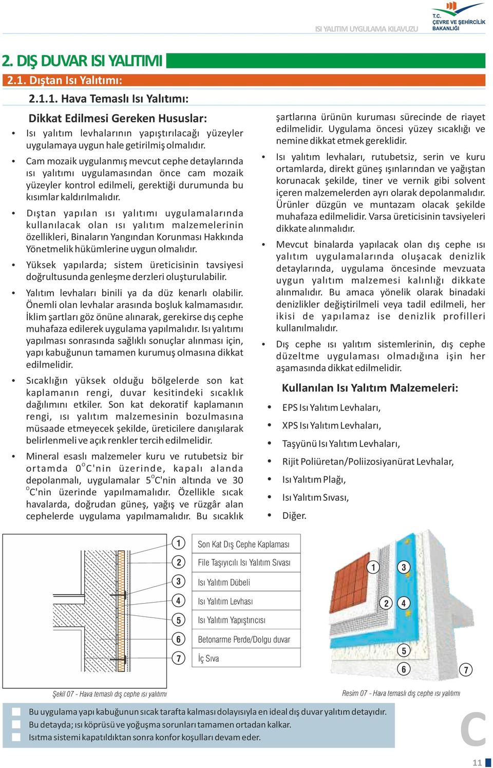 Cam mozaik uygulanmış mevcut cephe detaylarında ısı yalıtımı uygulamasından önce cam mozaik yüzeyler kontrol edilmeli, gerektiği durumunda bu kısımlar kaldırılmalıdır.