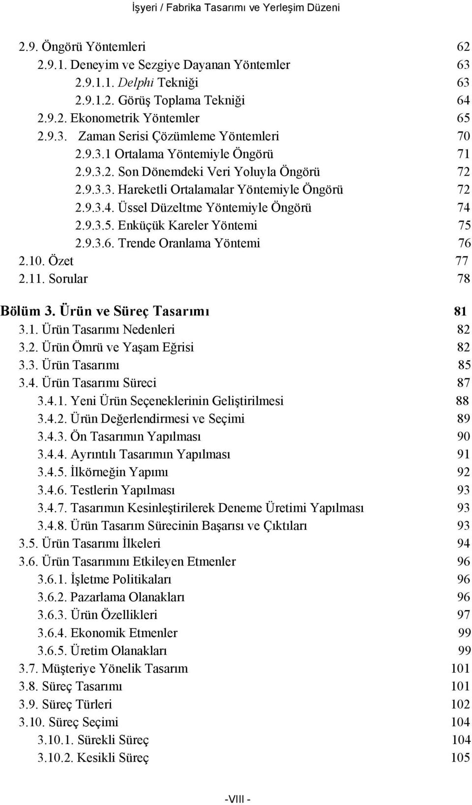 Üssel Düzeltme Yöntemiyle Öngörü 74 2.9.3.5. Enküçük Kareler Yöntemi 75 2.9.3.6. Trende Oranlama Yöntemi 76 2.10. Özet 77 2.11. Sorular 78 Bölüm 3. Ürün ve Süreç Tasarımı 81 3.1. Ürün Tasarımı Nedenleri 82 3.