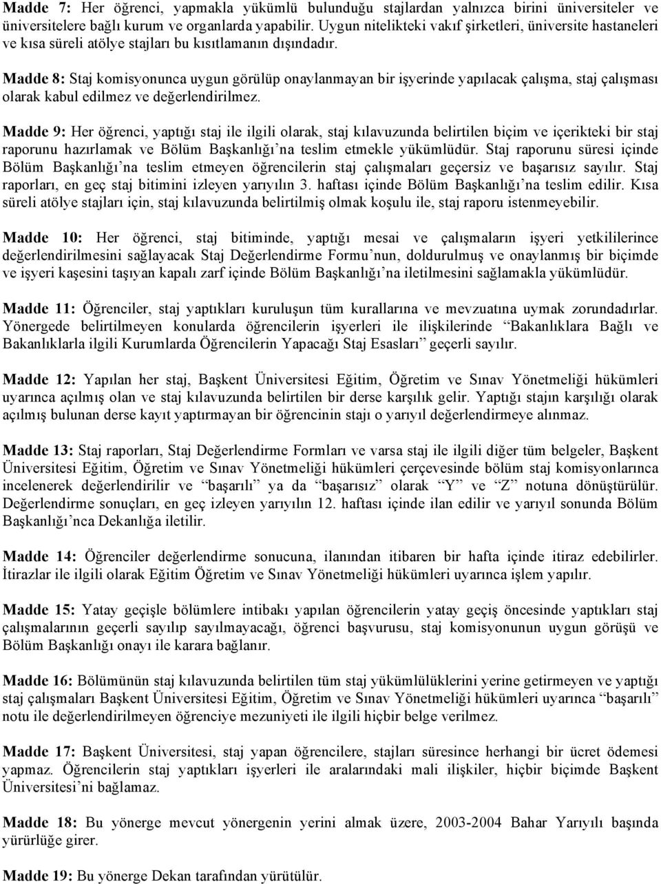 Madde 8: Staj komisyonunca uygun görülüp onaylanmayan bir işyerinde yapılacak çalışma, staj çalışması olarak kabul edilmez ve değerlendirilmez.