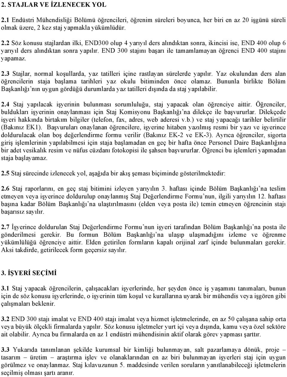 Yaz okulundan ders alan öğrencilerin staja başlama tarihleri yaz okulu bitiminden önce olamaz. Bununla birlikte Bölüm Başkanlığı nın uygun gördüğü durumlarda yaz tatilleri dışında da staj yapılabilir.