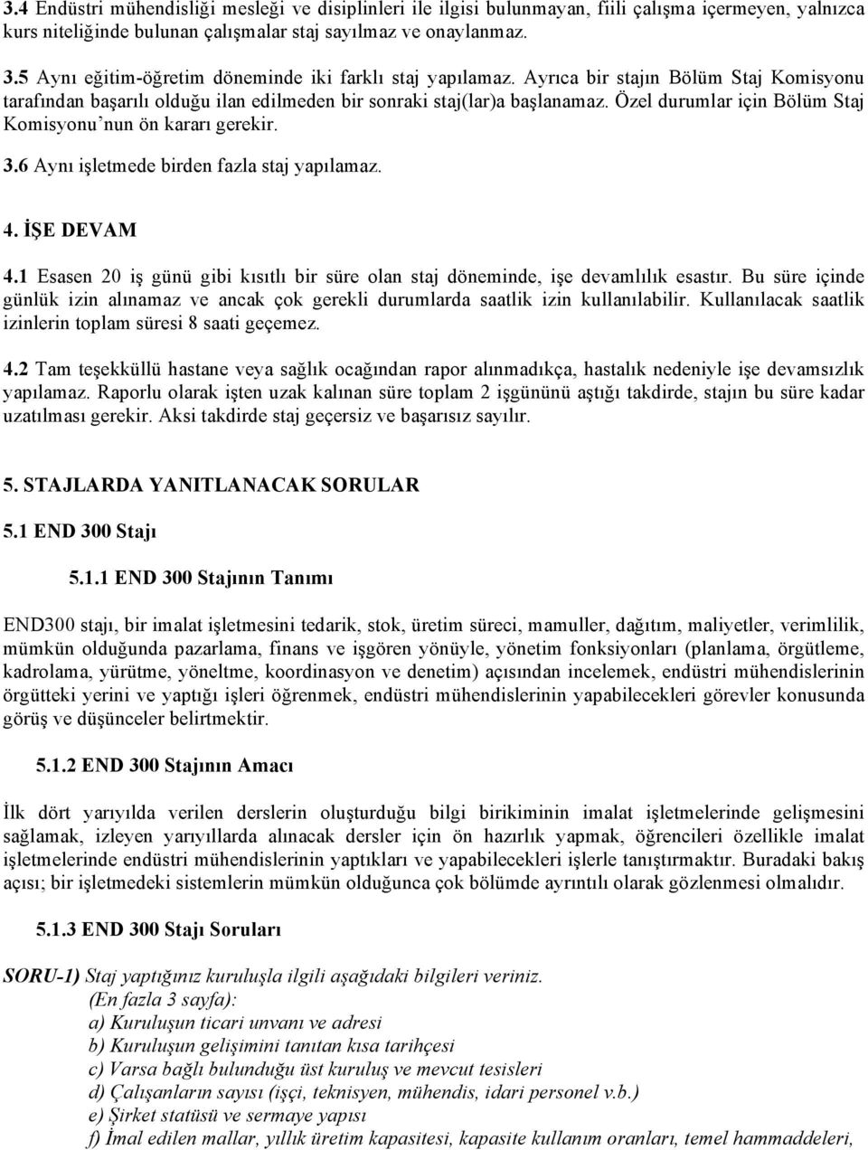 Özel durumlar için Bölüm Staj Komisyonu nun ön kararı gerekir. 3.6 Aynı işletmede birden fazla staj yapılamaz. 4. İŞE DEVAM 4.