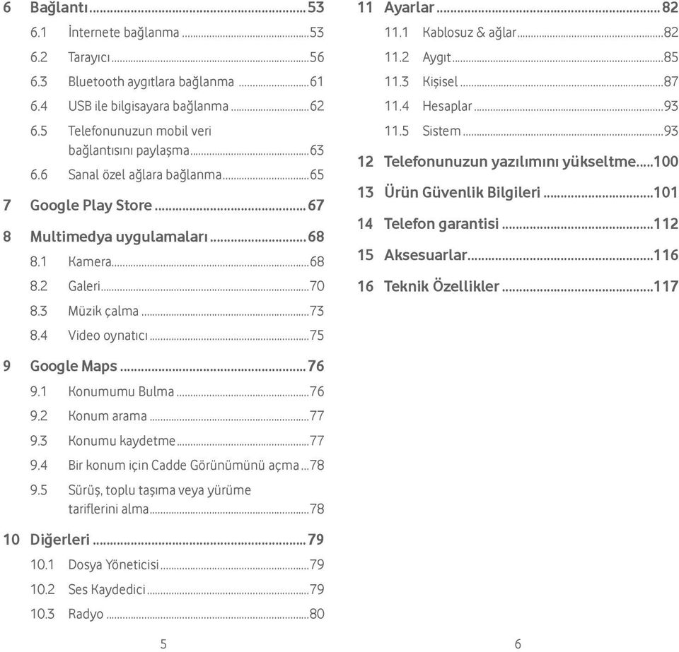 1 Konumumu Bulma...76 9.2 Konum arama...77 9.3 Konumu kaydetme...77 9.4 Bir konum için Cadde Görünümünü açma...78 9.5 Sürüş, toplu taşıma veya yürüme tariflerini alma...78 10 Diğerleri...79 10.
