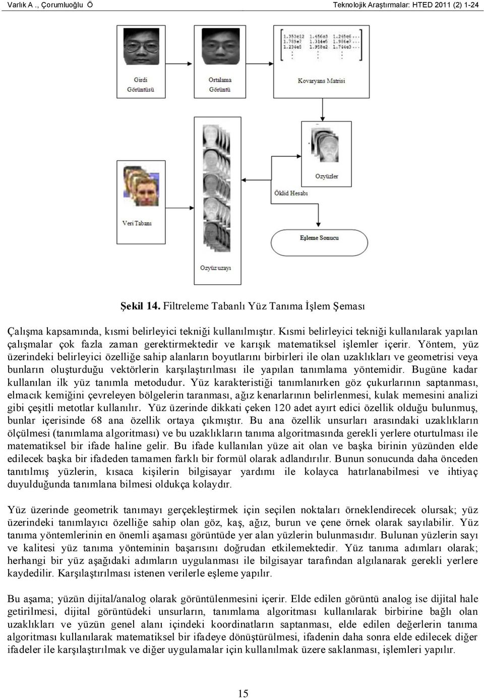 Yöntem, yüz üzerindeki belirleyici özelliğe sahip alanların boyutlarını birbirleri ile olan uzaklıkları ve geometrisi veya bunların oluşturduğu vektörlerin karşılaştırılması ile yapılan tanımlama