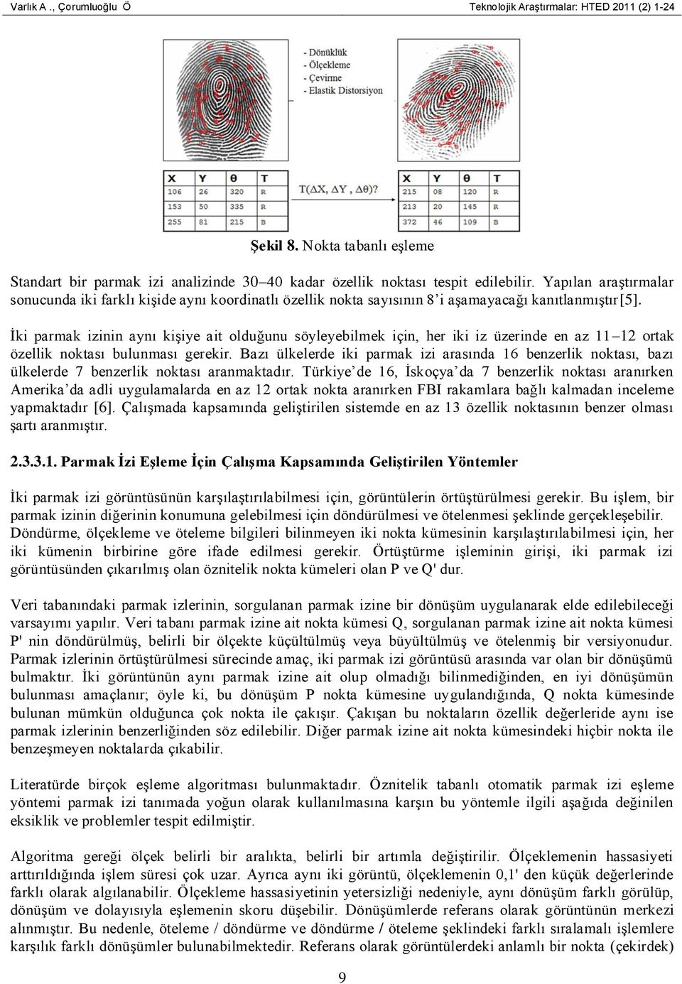 İki parmak izinin aynı kişiye ait olduğunu söyleyebilmek için, her iki iz üzerinde en az 11 12 ortak özellik noktası bulunması gerekir.