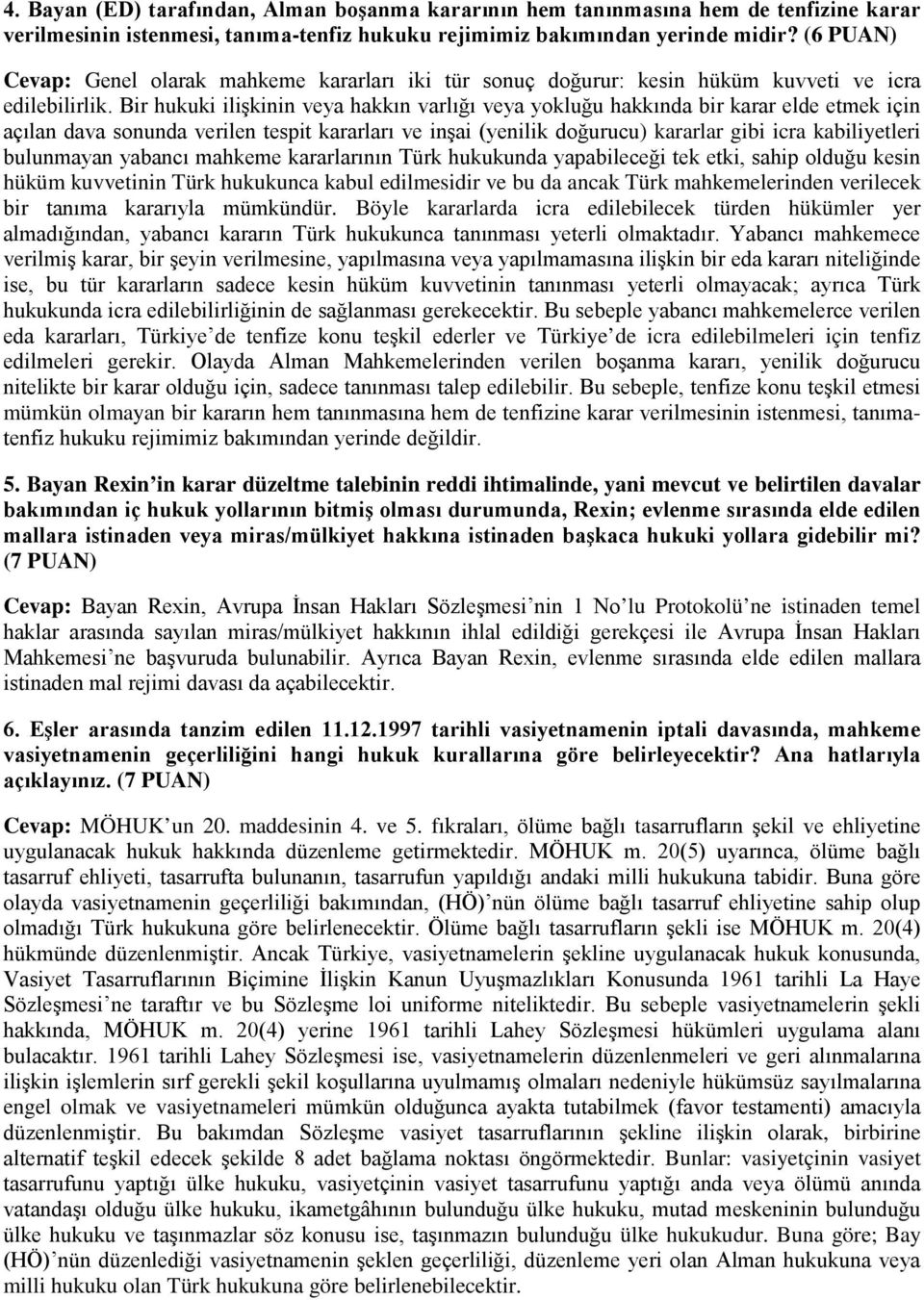 Bir hukuki ilişkinin veya hakkın varlığı veya yokluğu hakkında bir karar elde etmek için açılan dava sonunda verilen tespit kararları ve inşai (yenilik doğurucu) kararlar gibi icra kabiliyetleri