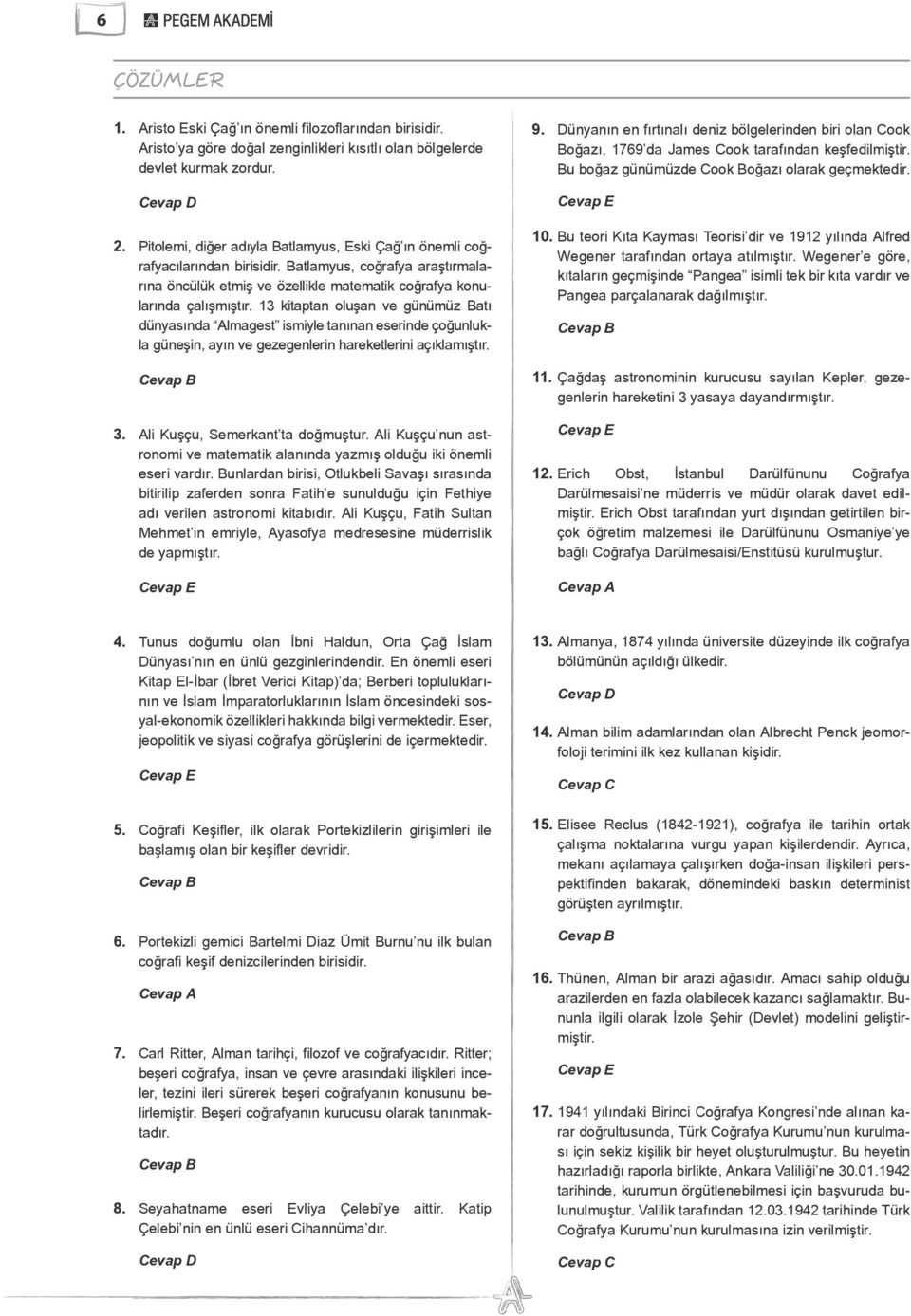 13 kitaptan oluşan ve günümüz Batı dünyasında Almagest ismiyle tanınan eserinde çoğunlukla güneşin, ayın ve gezegenlerin hareketlerini açıklamıştır. Cevap B 3. Ali Kuşçu, Semerkant ta doğmuştur.