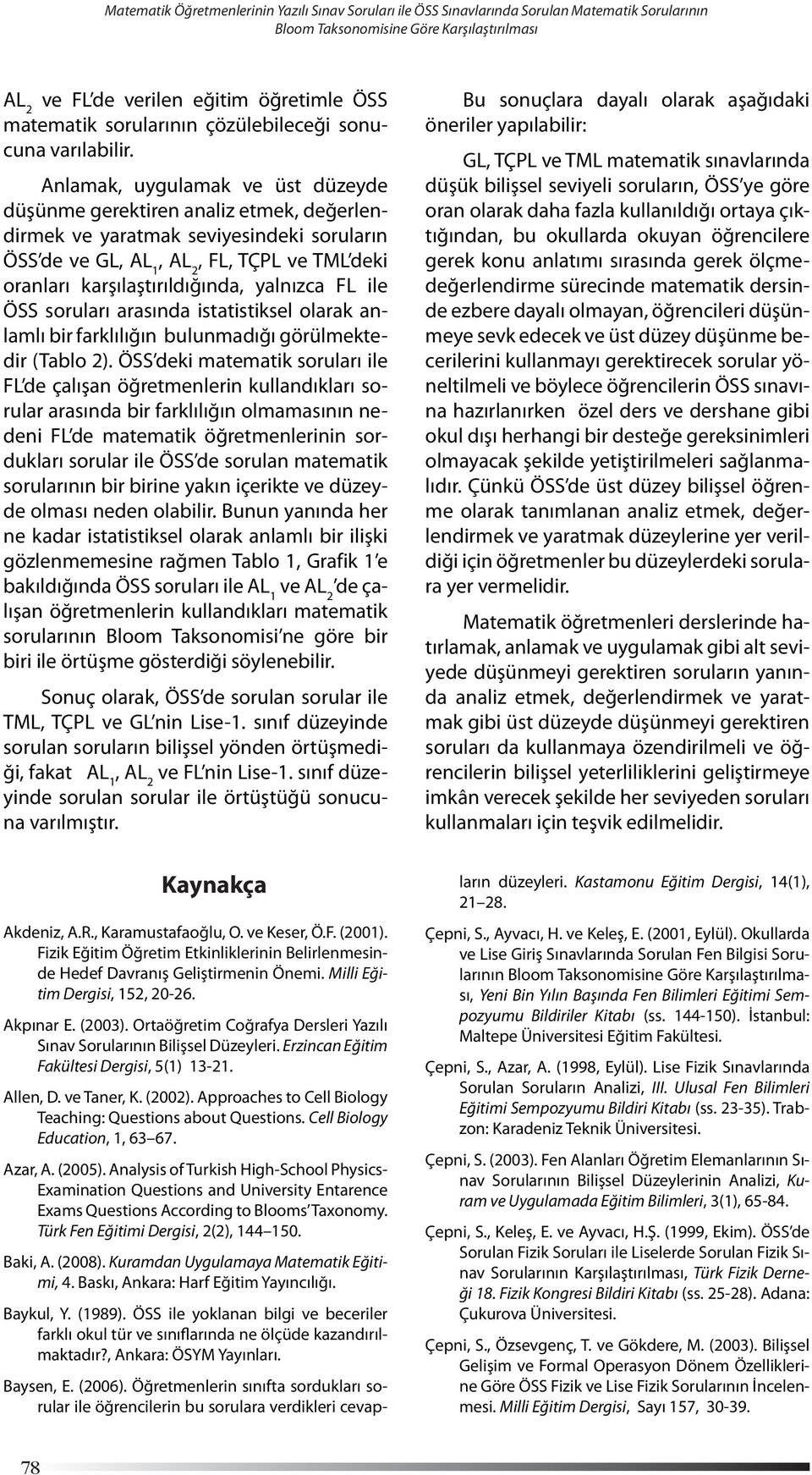 Anlamak, uygulamak ve üst düzeyde düşünme gerektiren analiz etmek, değerlendirmek ve yaratmak seviyesindeki soruların ÖSS de ve GL, AL 1, AL 2, FL, TÇPL ve TML deki oranları karşılaştırıldığında,