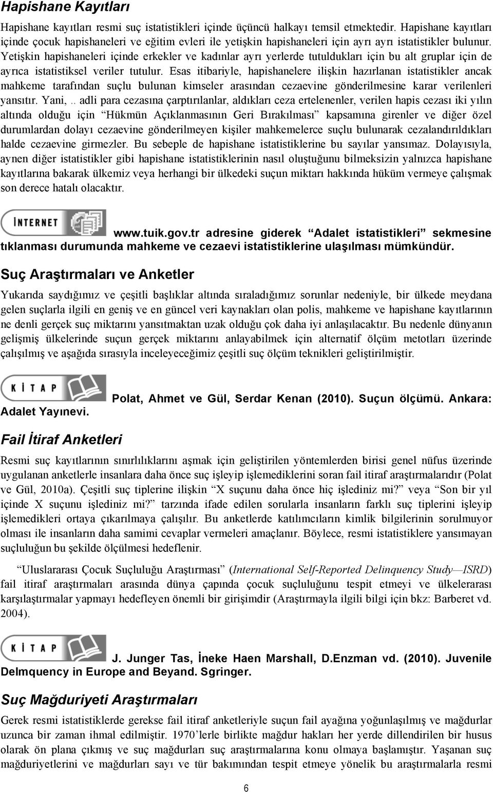 Yetişkin hapishaneleri içinde erkekler ve kadınlar ayrı yerlerde tutuldukları için bu alt gruplar için de ayrıca istatistiksel veriler tutulur.