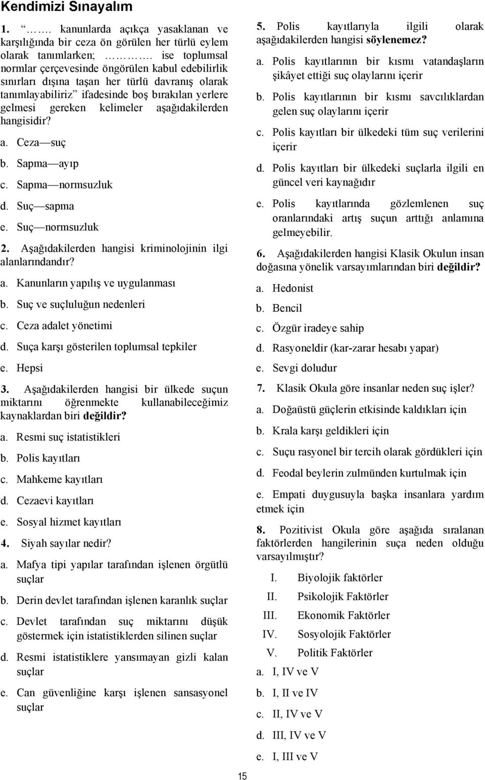 aşağıdakilerden hangisidir? a. Ceza suç b. Sapma ayıp c. Sapma normsuzluk d. Suç sapma e. Suç normsuzluk 2. Aşağıdakilerden hangisi kriminolojinin ilgi alanlarındandır? a. Kanunların yapılış ve uygulanması b.